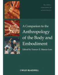 A companion to the anthropology of the body and embodiement, edited by Frances E. Mascia Lees.