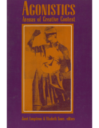 Agonistics- Arenas of Creative Contest, Edited by Janet Lungstrum and Elizabeth Sauer