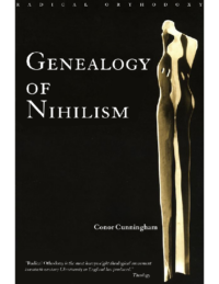 Genealogy of Nihilism- Philosophies of nothing and the difference of theology, by Conor Cunningham