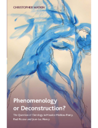 Phenomenology or Deconstruction, by Christopher Watkin