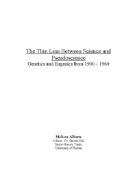 The Thin Line Between Science and Pseudoscience Genetics and Eugenics from 1900 – 1960, by Melissa Alberts