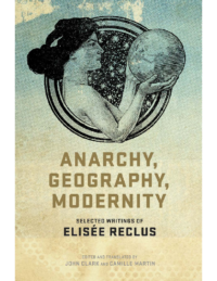 Anarchy- Geography- Modernity – Selected Writings of Elisée Reclus