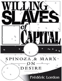 Willing Slaves Of Capital_ Spinoza And Marx On Desire- Frederic Lordon