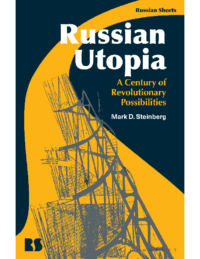 Russian Utopia – A Century of Revolutionary Possibilities- Mark D. Steinberg