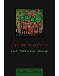 Picture Imperfect- Utopian thought for an antiutopian age- Russell Jacoby-