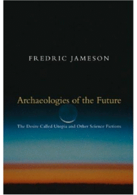 Archaeologies of the Future–The-desire called Utopia and other science fictions- Fredric Jameson